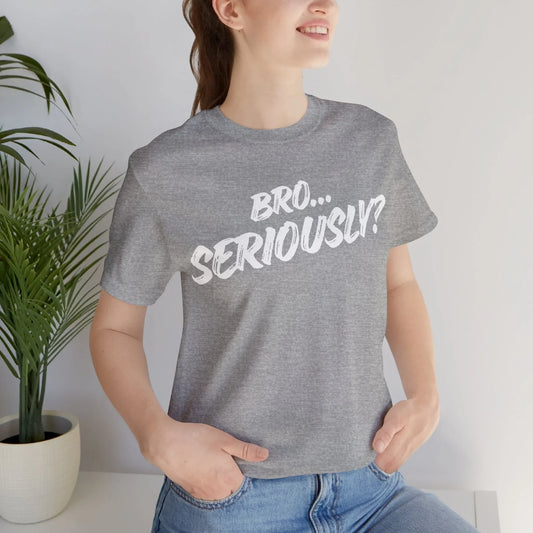 Bro.. Seriously – Sarcasm Statement Tee (White Lettering) Leela's Ink