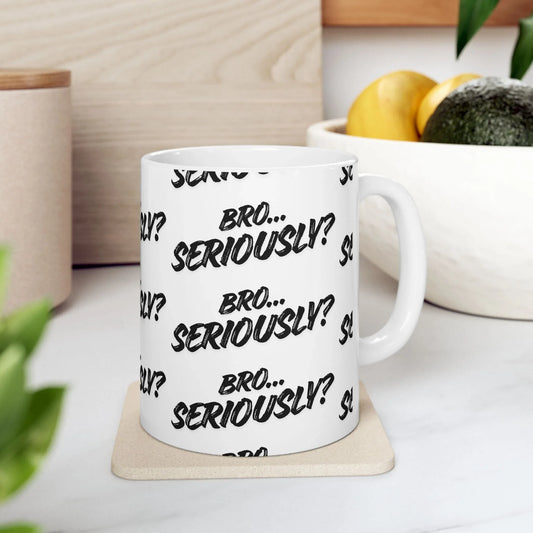 Bro Seriously Mug — Sarcastic, Bold, and Unapologetic (11oz) Leela's Ink