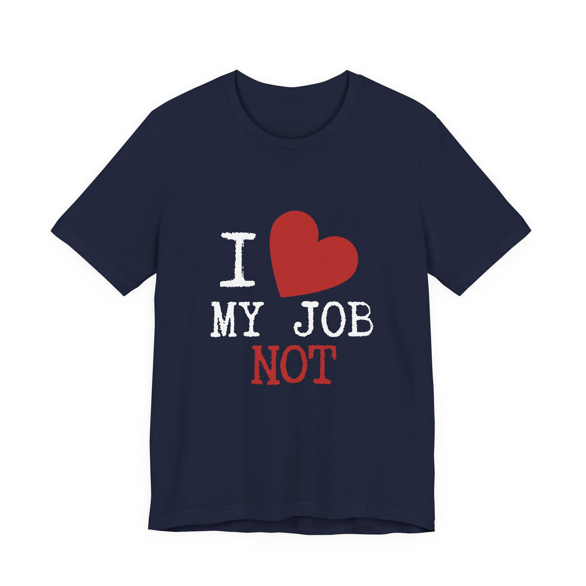 A navy blue short-sleeve t-shirt with a graphic print on the front that reads 'I [red heart] MY JOB NOT' in white and red text, displayed against a solid white background.