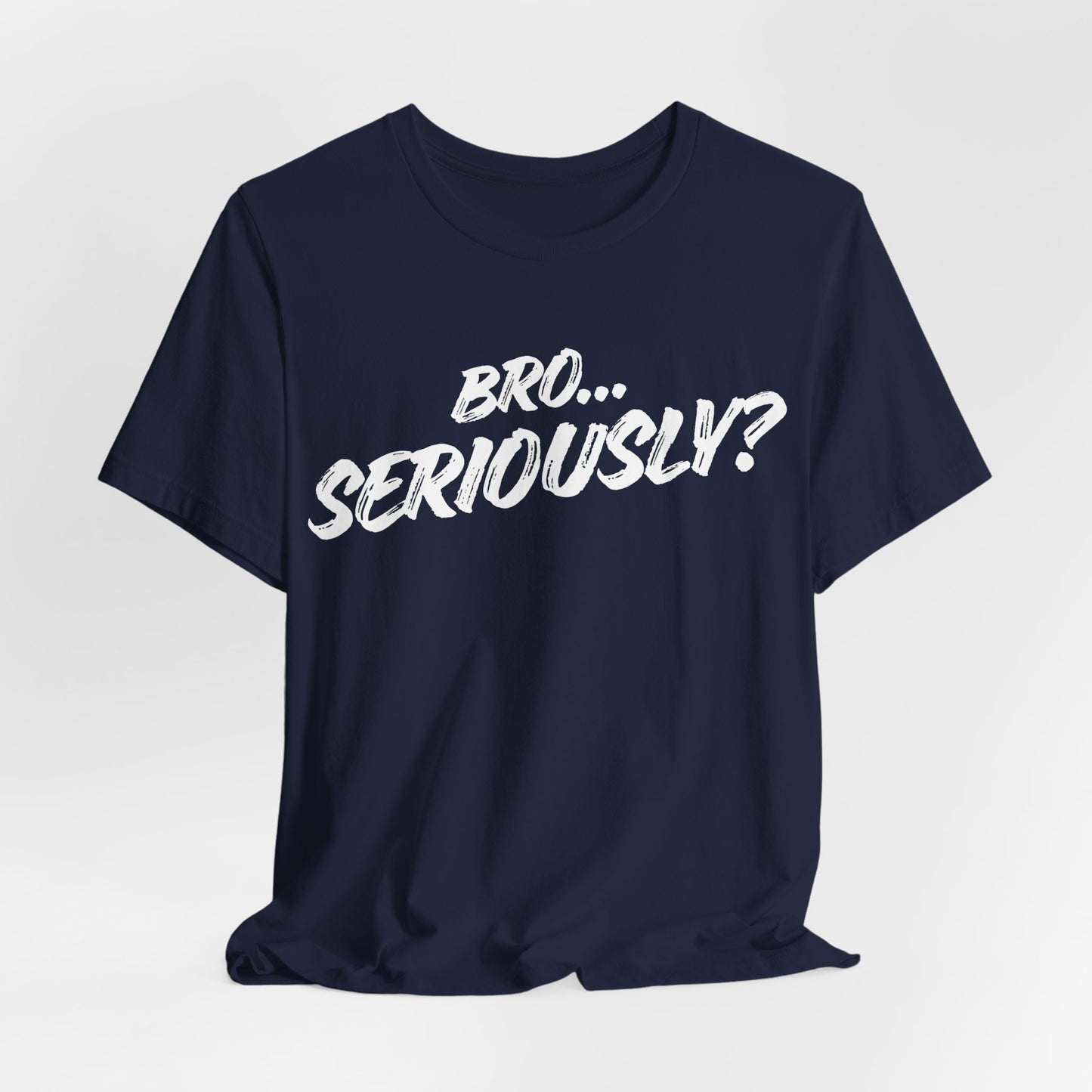 Bro.. Seriously – Sarcasm Statement Tee (White Lettering)
