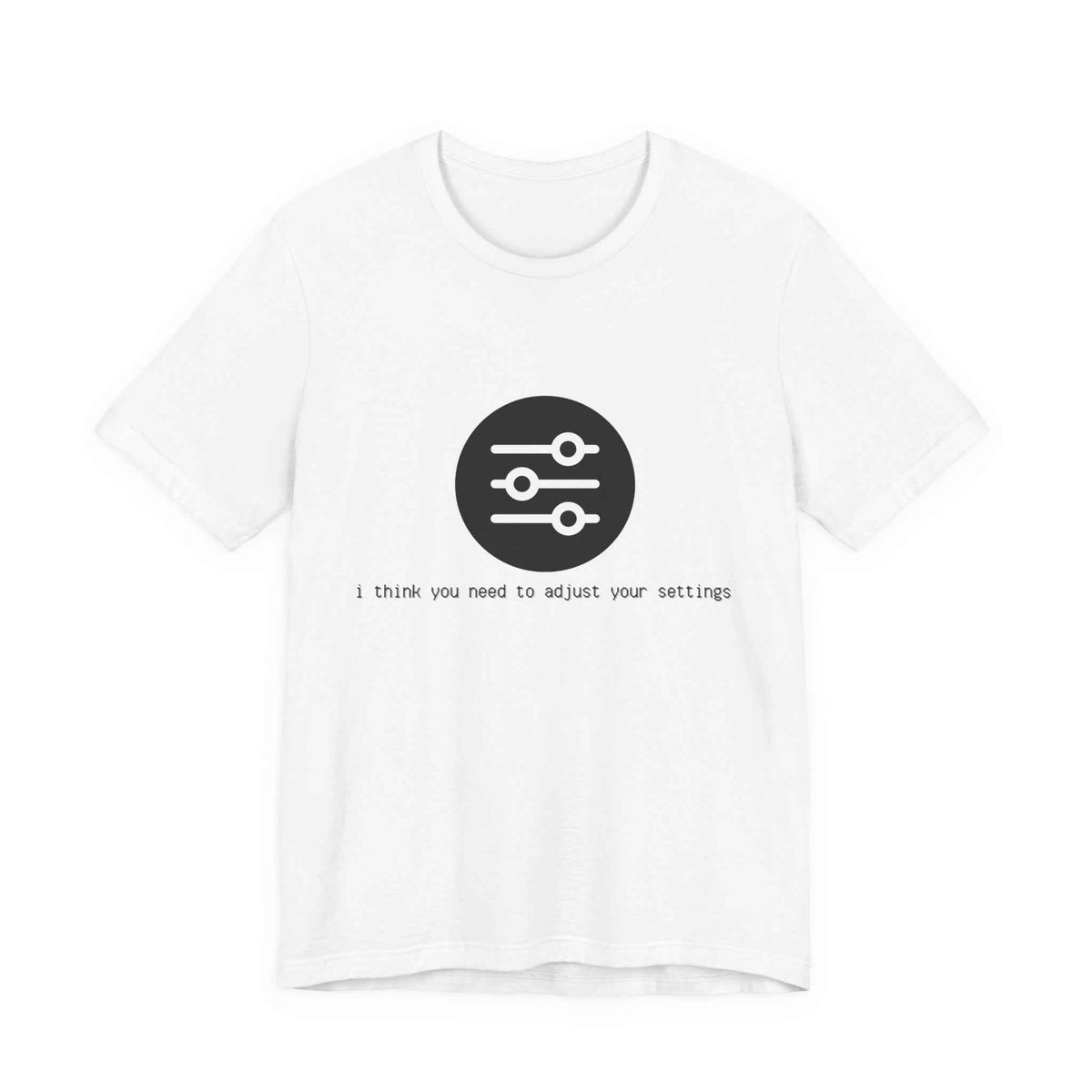White I Think You Need to Adjust Your Settings t-shirt with black settings slider icon, front view
