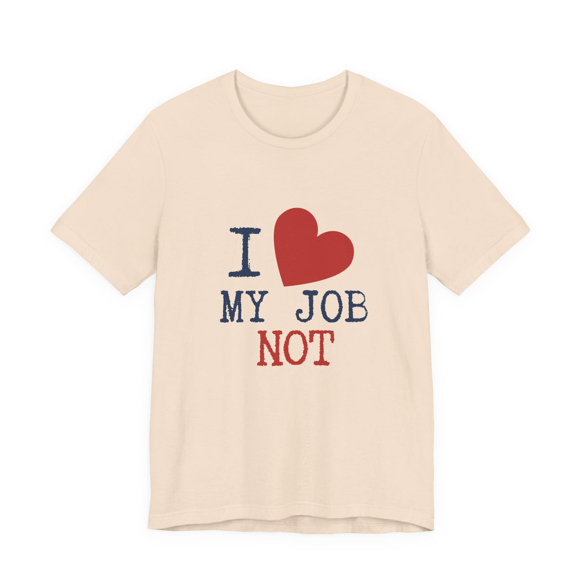 A light beige crewneck t-shirt with a graphic print that reads 'I [red heart] MY JOB NOT' in navy blue and red text, displayed on a clean white background.