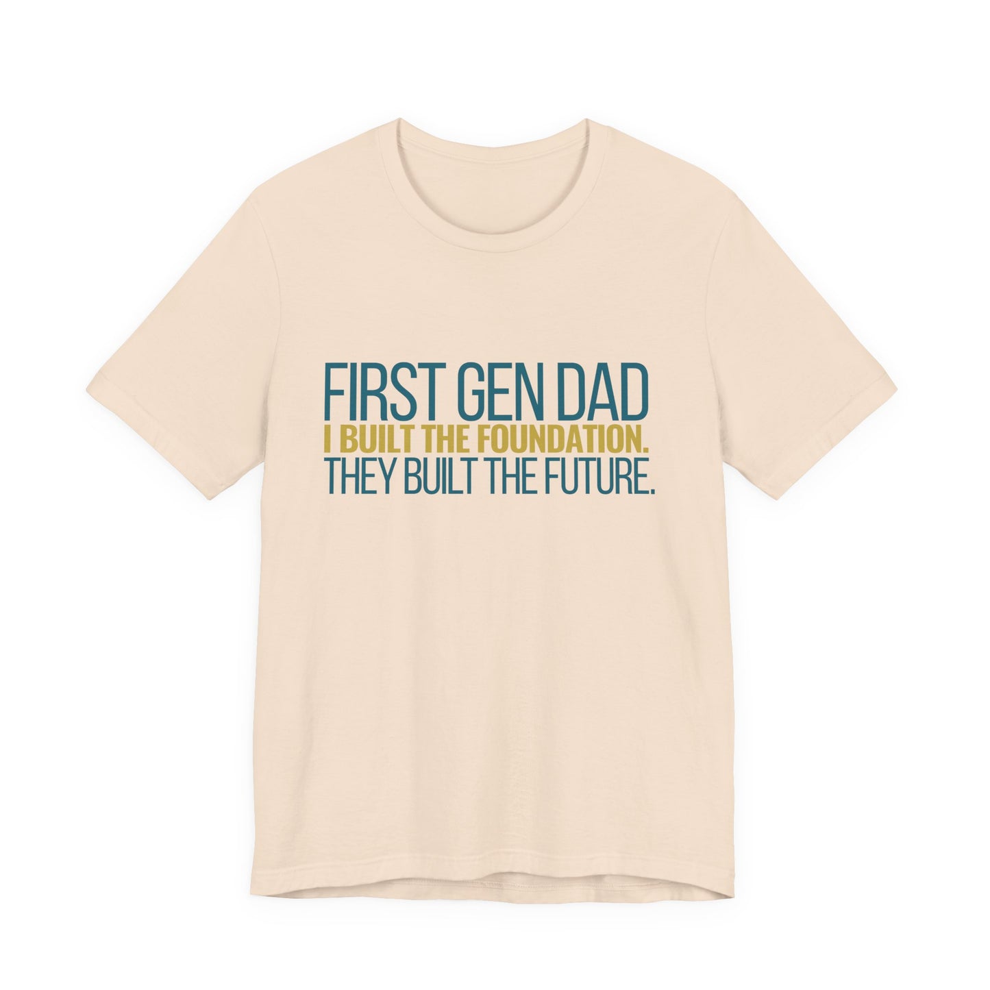 First Gen Dad I Built The Foundation They Built The Future soft cream tee front view