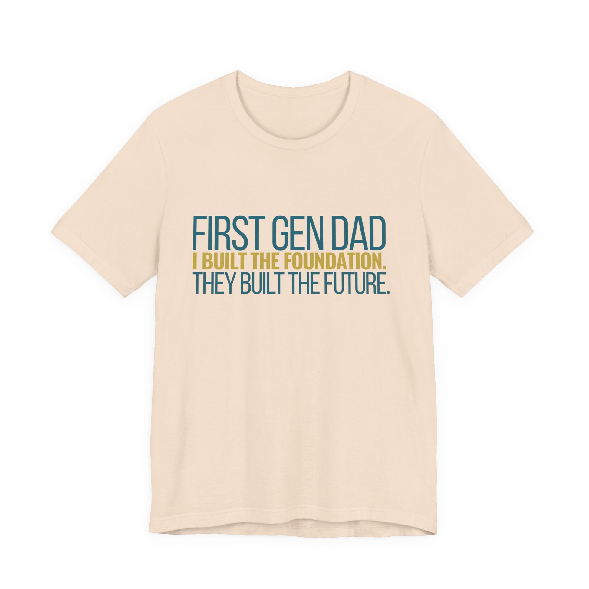 First Gen Dad I Built The Foundation They Built The Future soft cream tee front view