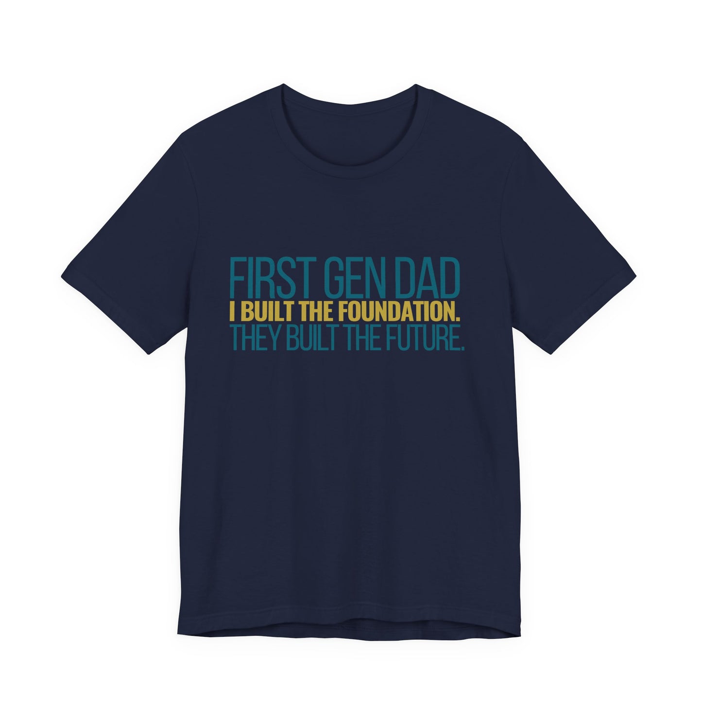 First Gen Dad I Built The Foundation They Built The Future navy unisex tee front view