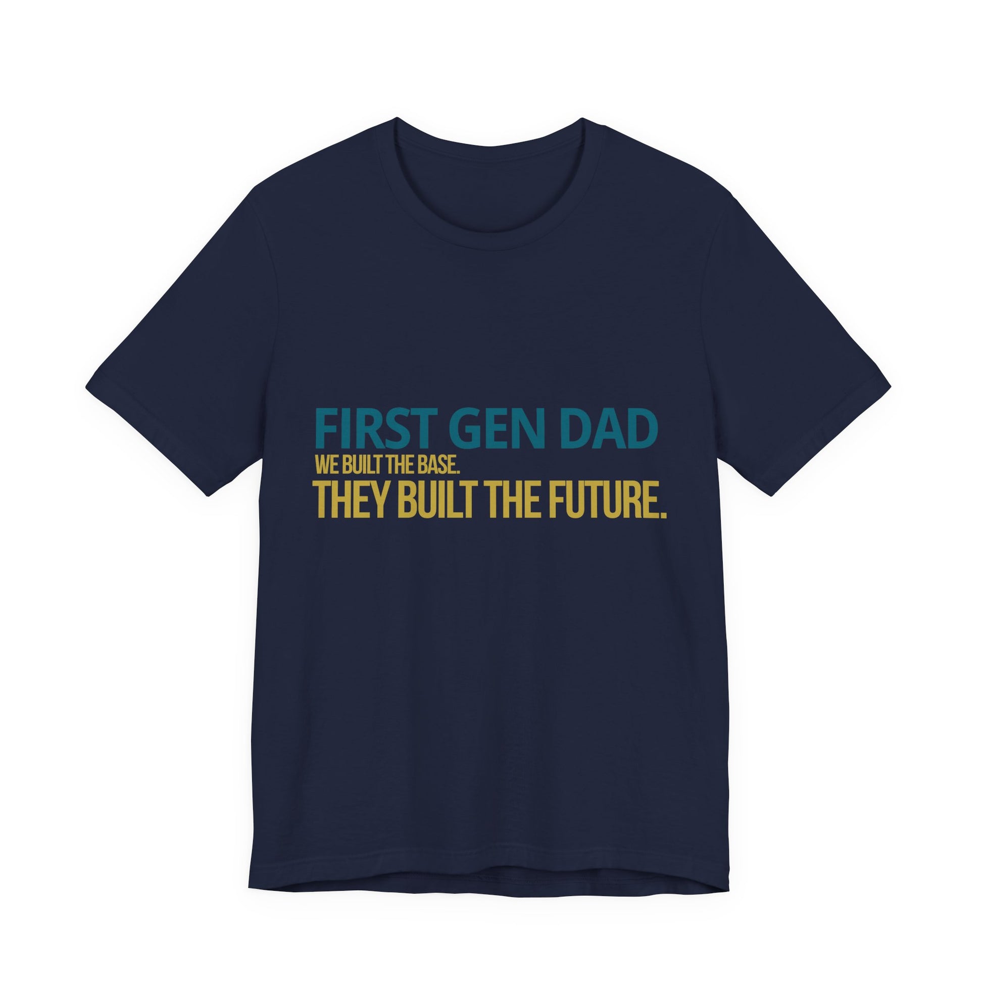 First Gen Dad graduation tee in navy — bold teal and gold We Built The Base They Built The Future graphic — urban graduation streetwear