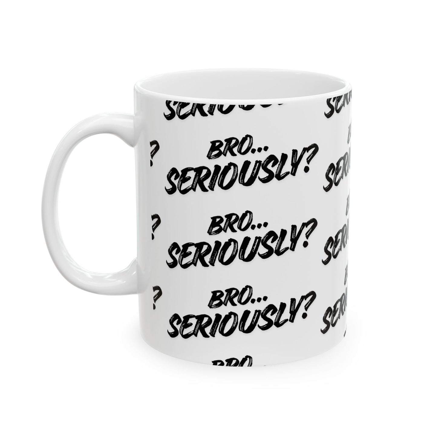 Bro Seriously Mug — Sarcastic, Bold, and Unapologetic (11oz)