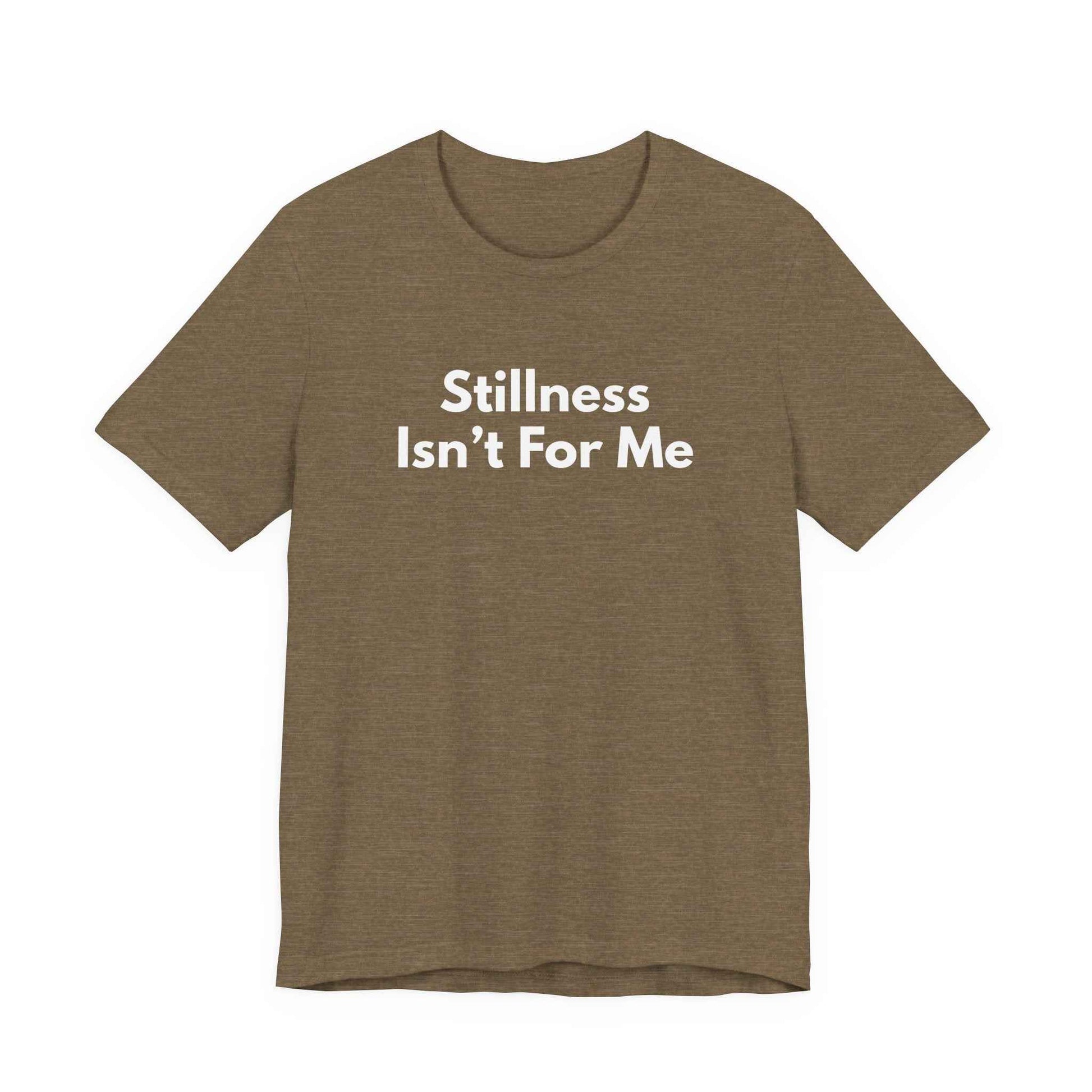 Stillness Isn't For Me Graphic Tee | Restless Soul T-Shirt | Adventure Shirt | Wanderer Tee | Gift for Traveler