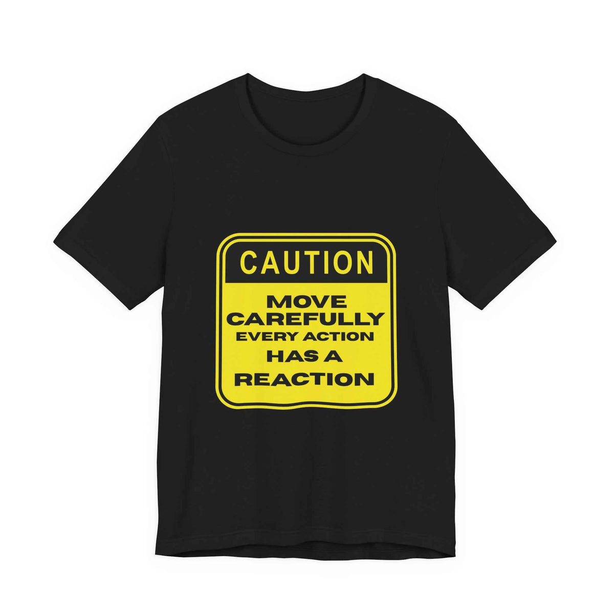 Black graphic t-shirt with a yellow Caution Move Carefully Every Action Has a Reaction sign design