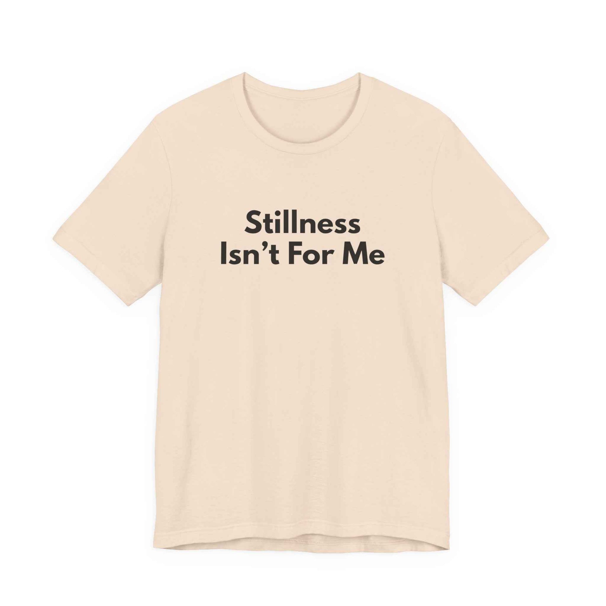 Stillness Isn't For Me Graphic Tee | Restless Soul T-Shirt | Adventure Shirt | Wanderer Tee | Gift for Traveler