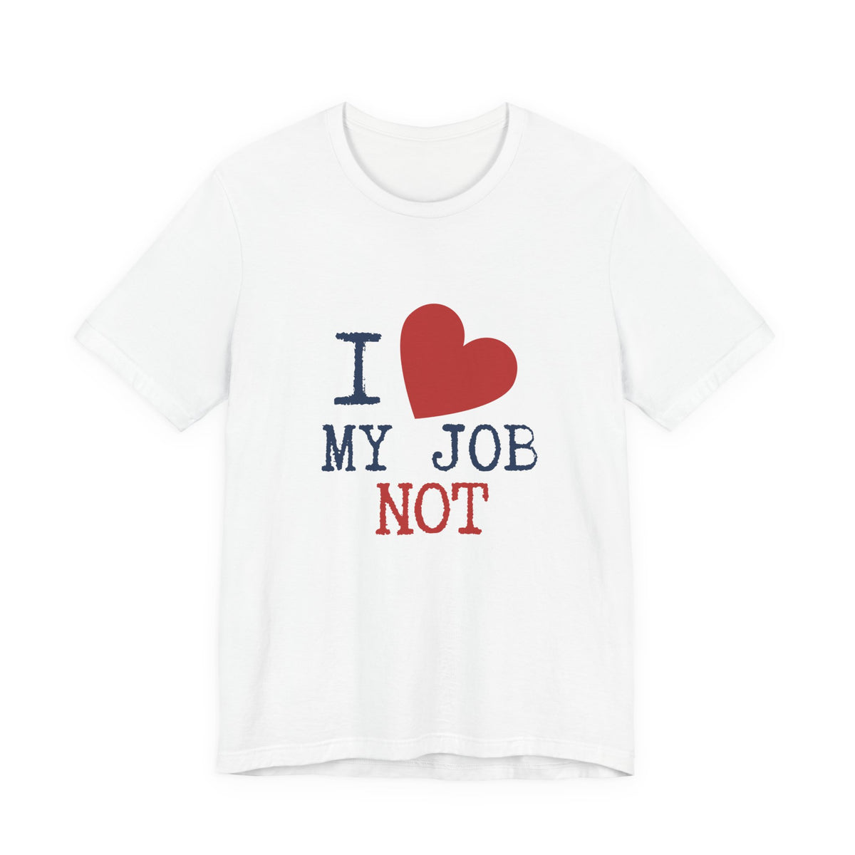 A white short-sleeve crewneck t-shirt featuring a graphic print on the front that reads 'I' followed by a red heart, then 'MY JOB' in navy blue text, and 'NOT' in red text.