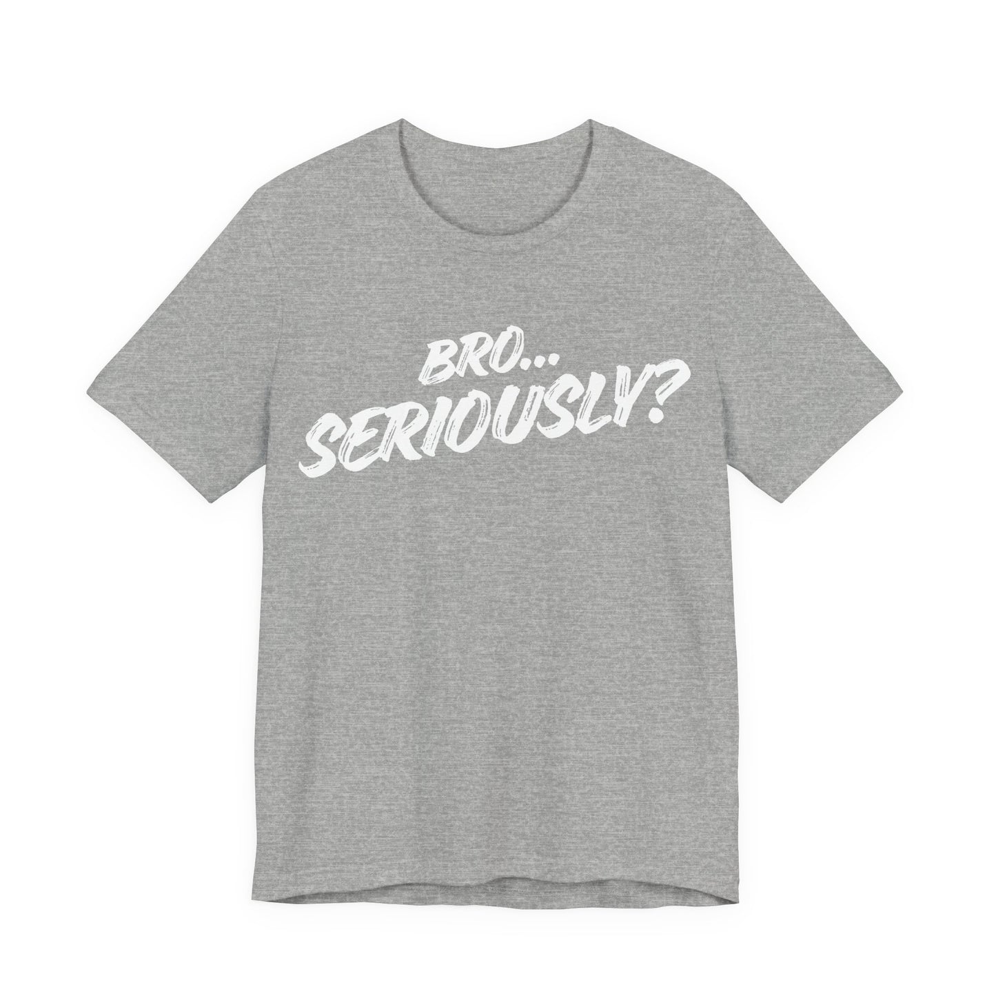 Bro.. Seriously – Sarcasm Statement Tee (White Lettering)