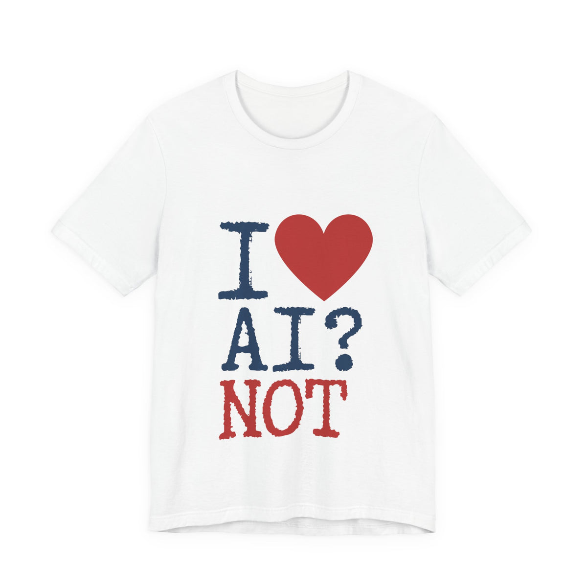 A white short-sleeve crewneck t-shirt featuring a graphic print that reads 'I' followed by a red heart, then 'AI?' in dark blue textured letters, and 'NOT' in red textured letters below.