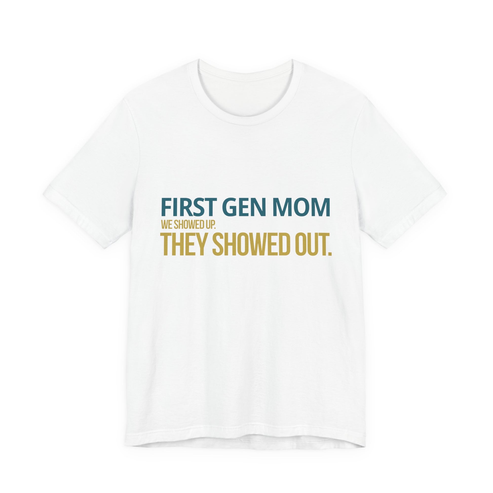 First Gen Mom graduation streetwear tee in white — teal and gold We Showed Up They Showed Out graphic — graduation gift for first gen moms