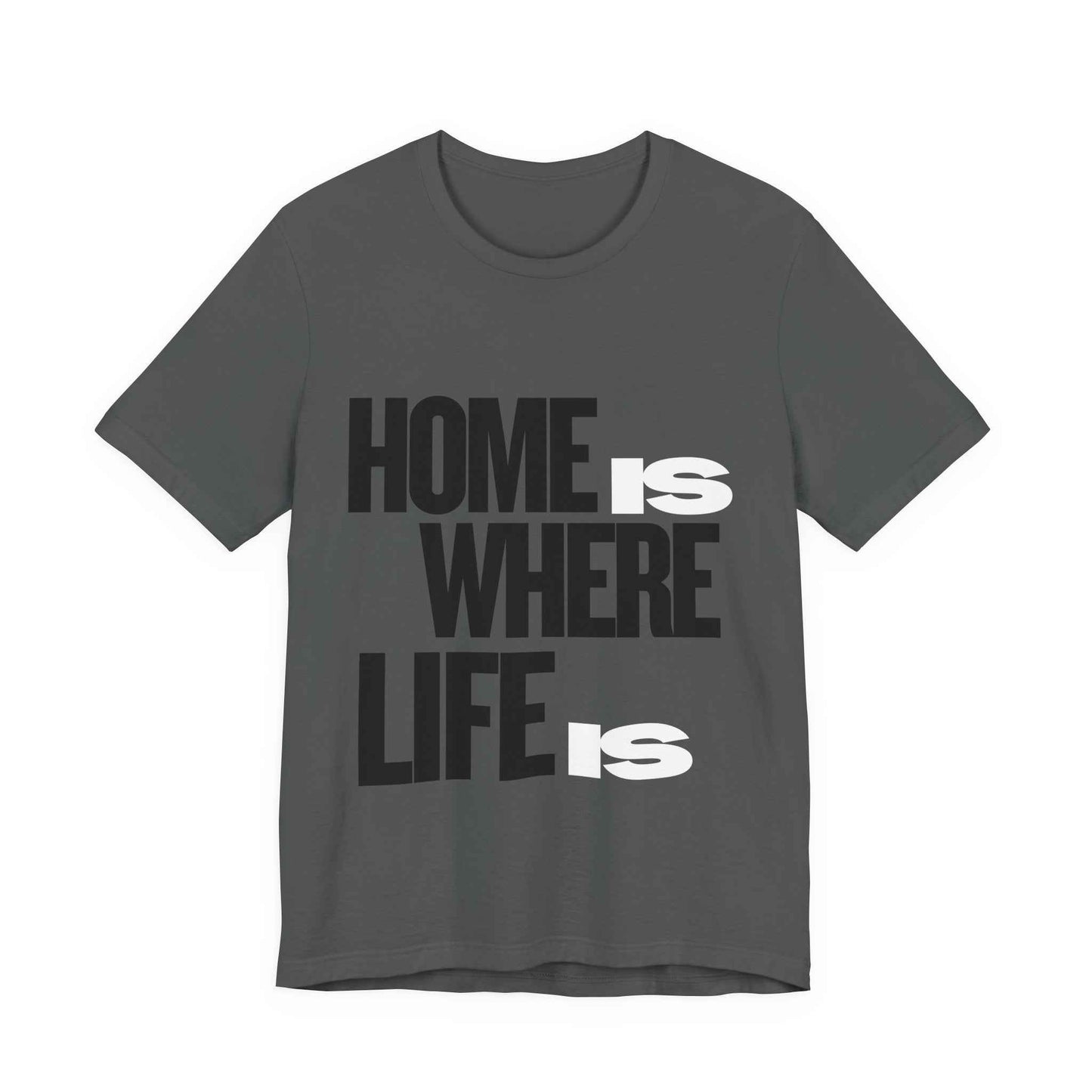 Home Is Where Life Is T-Shirt — Minimalist Typography Graphic T-Shirt