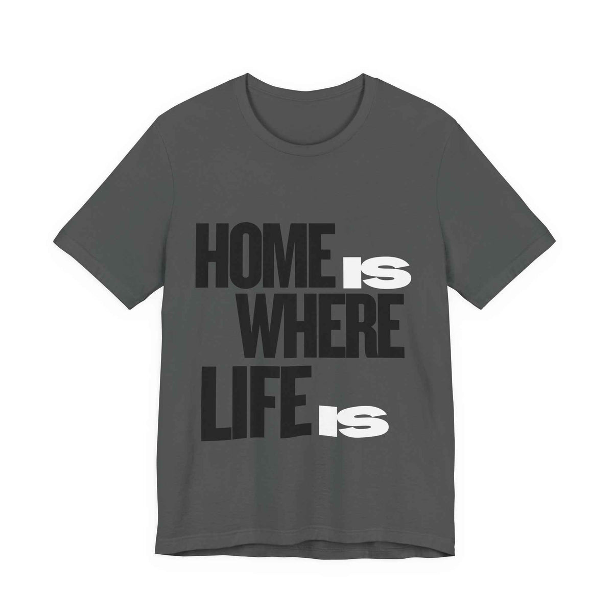 Home Is Where Life Is T-Shirt — Minimalist Typography Graphic T-Shirt