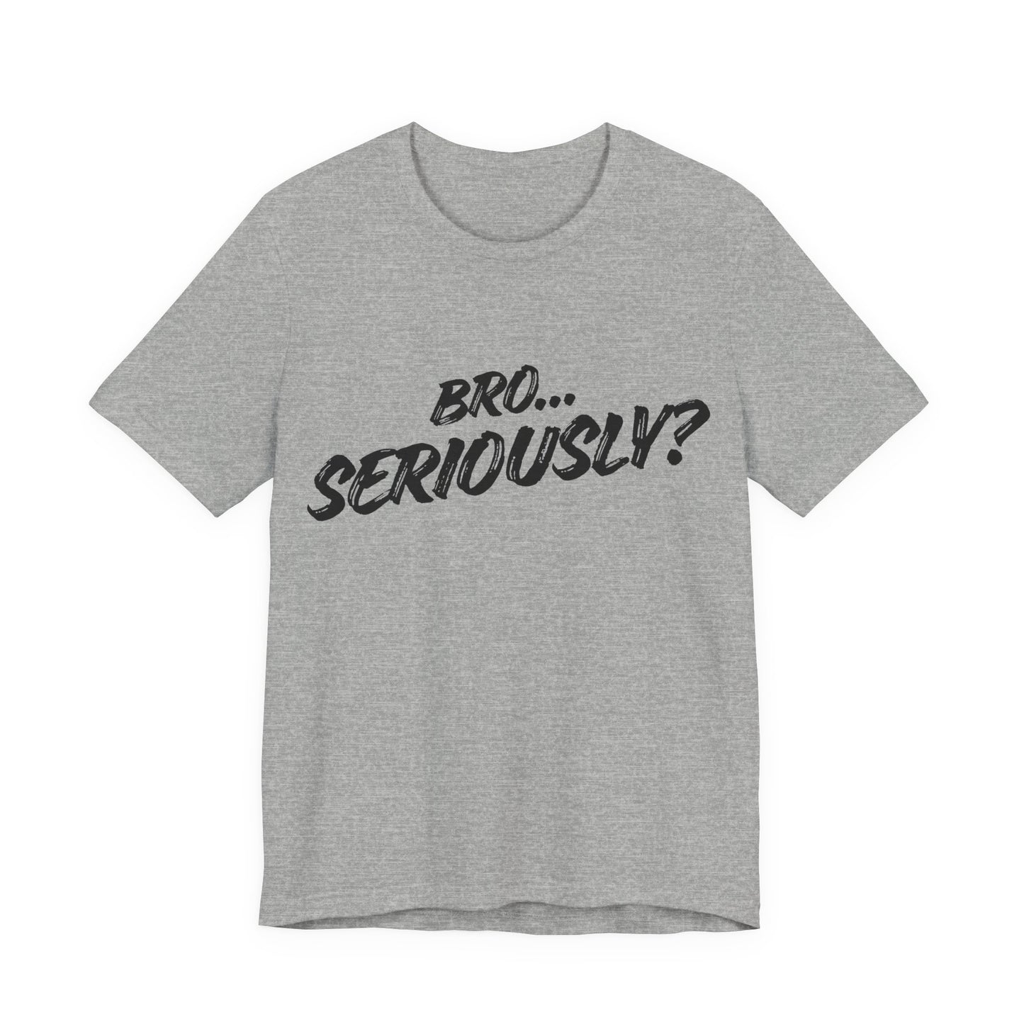 Bro.. Seriously – Sarcasm Statement Tee (Black Lettering)