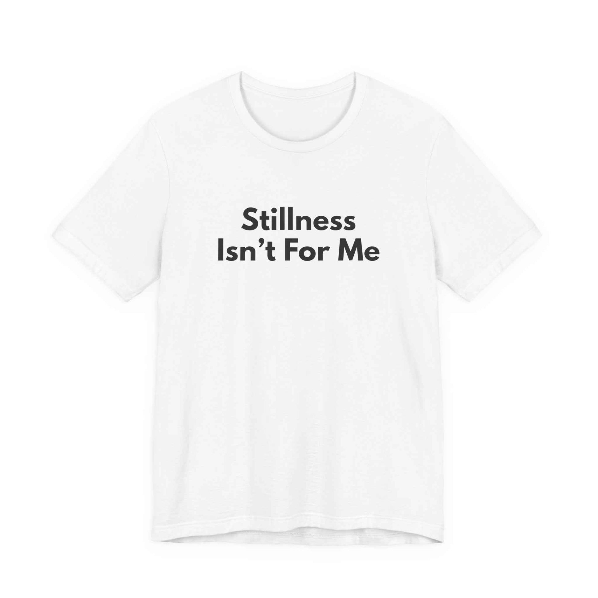 Flat lay white Stillness Isn't For Me graphic tee — unisex adventure travel shirt
