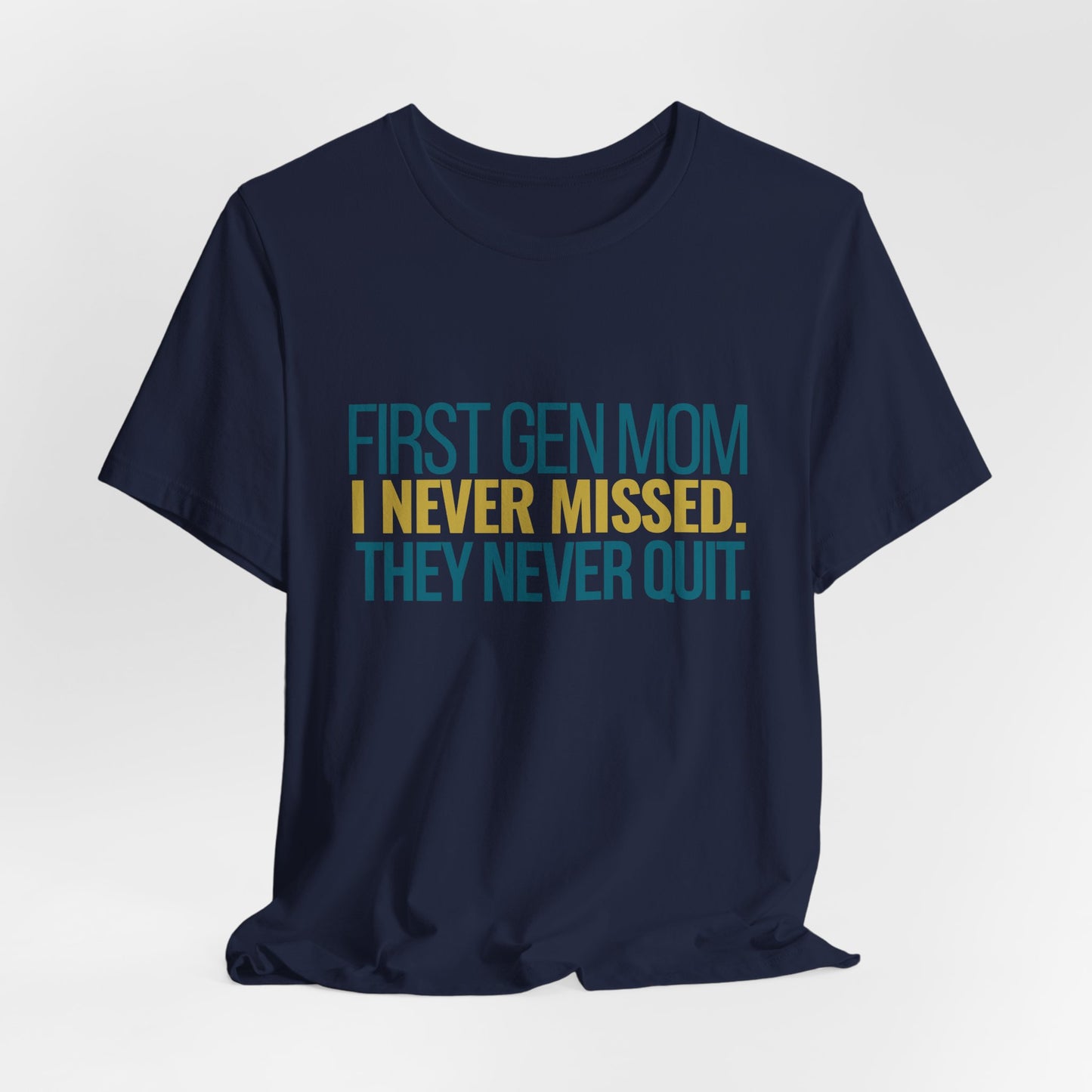 First Gen Mom I Never Missed They Never Quit navy tee close up layered typography
