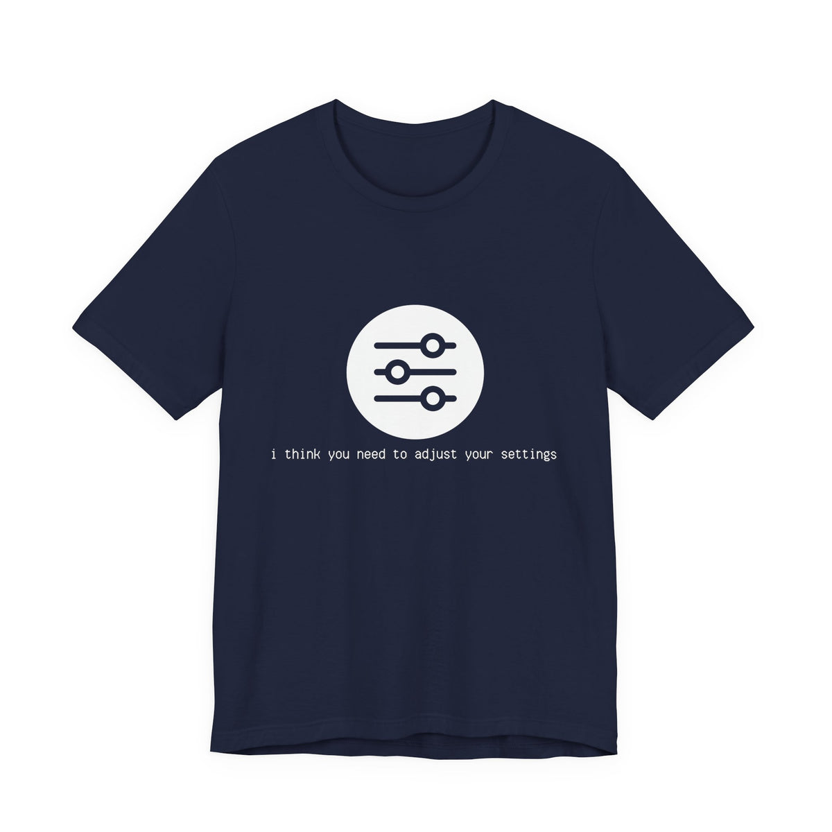 Navy, I Think You Need to Adjust Your Settings t-shirt with settings slider icon, front view