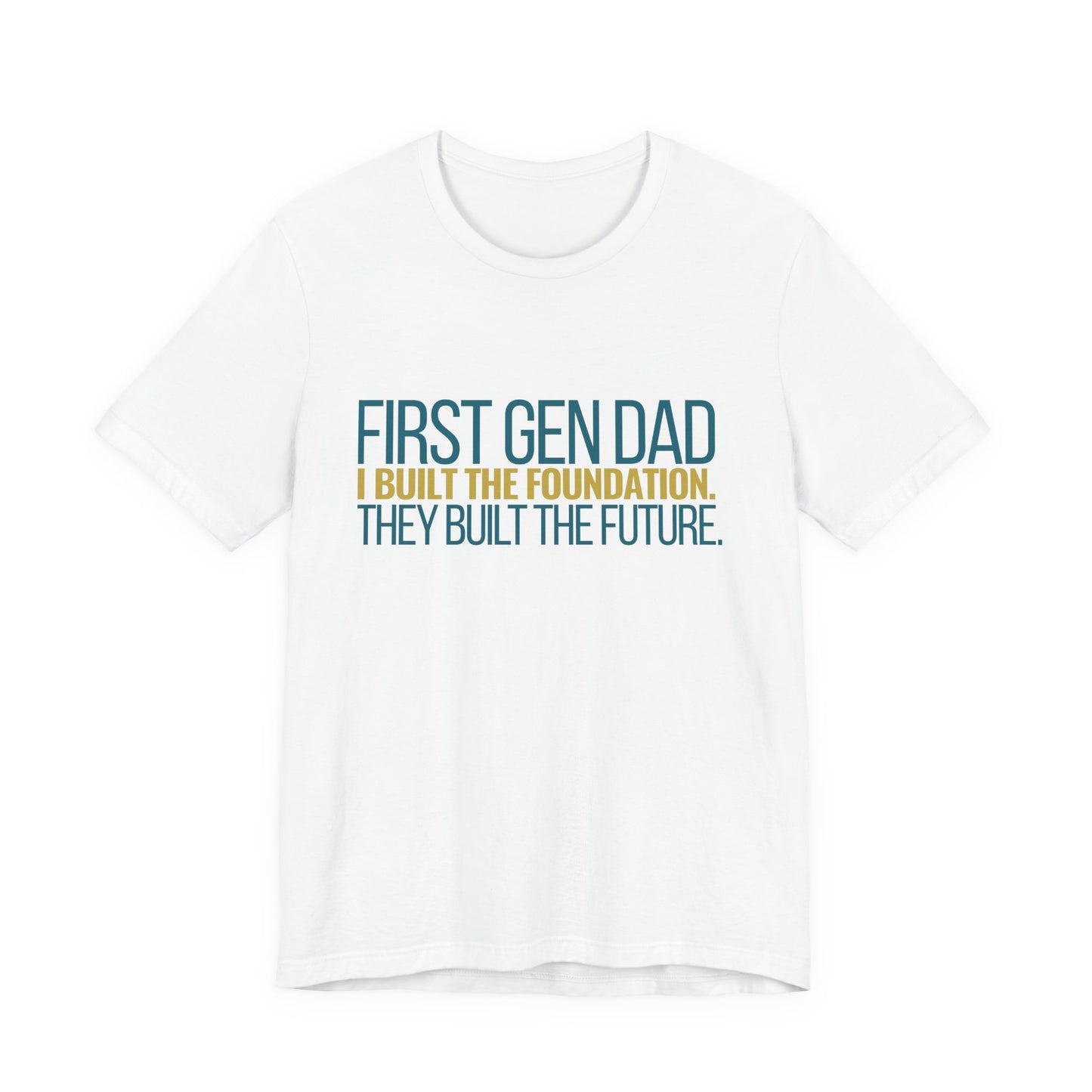 First Gen Dad I Built The Foundation They Built The Future white unisex tee front view