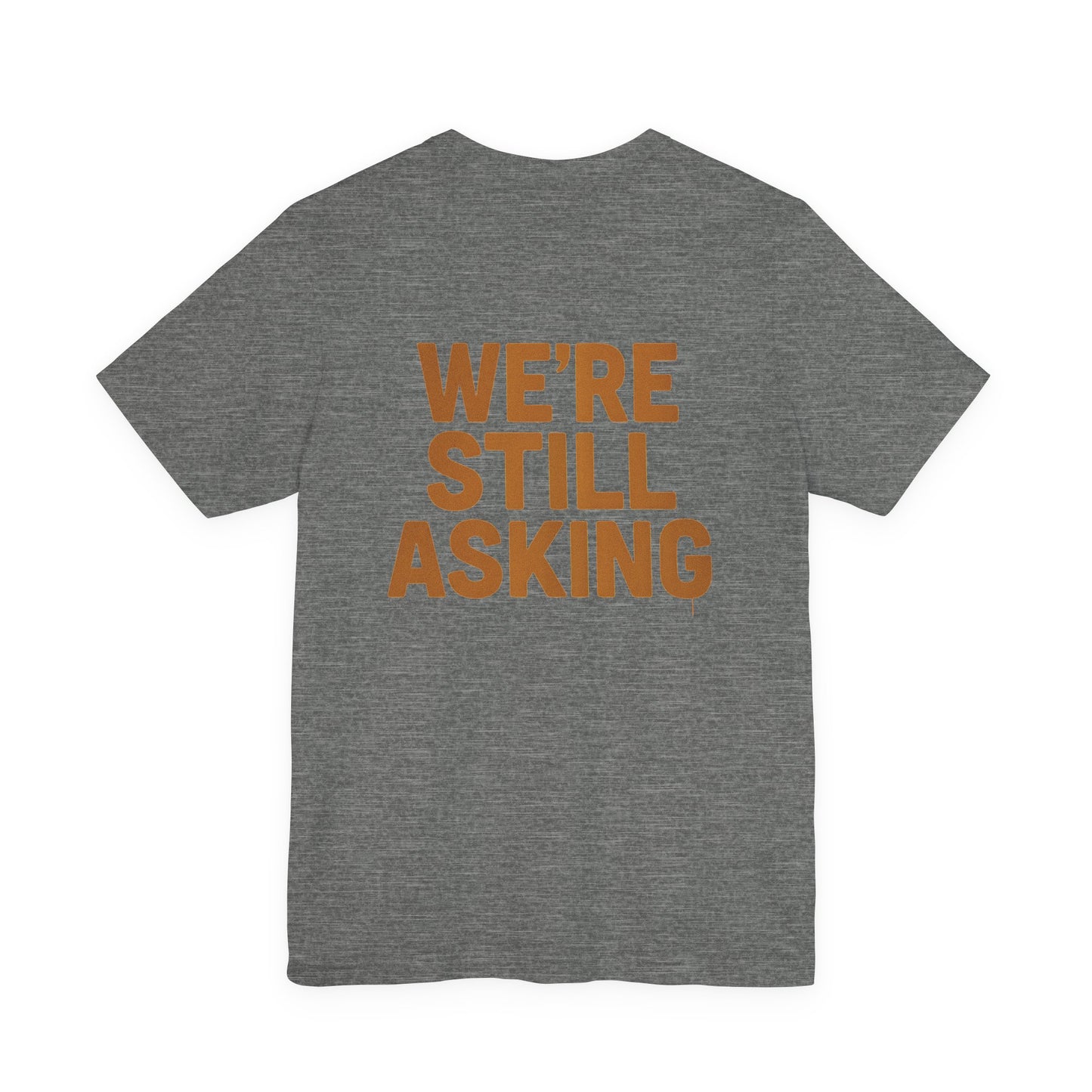 We’re Still Asking — Statement Tee