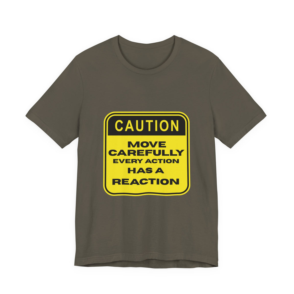 Army olive graphic t-shirt with a yellow Caution Move Carefully Every Action Has a Reaction sign design