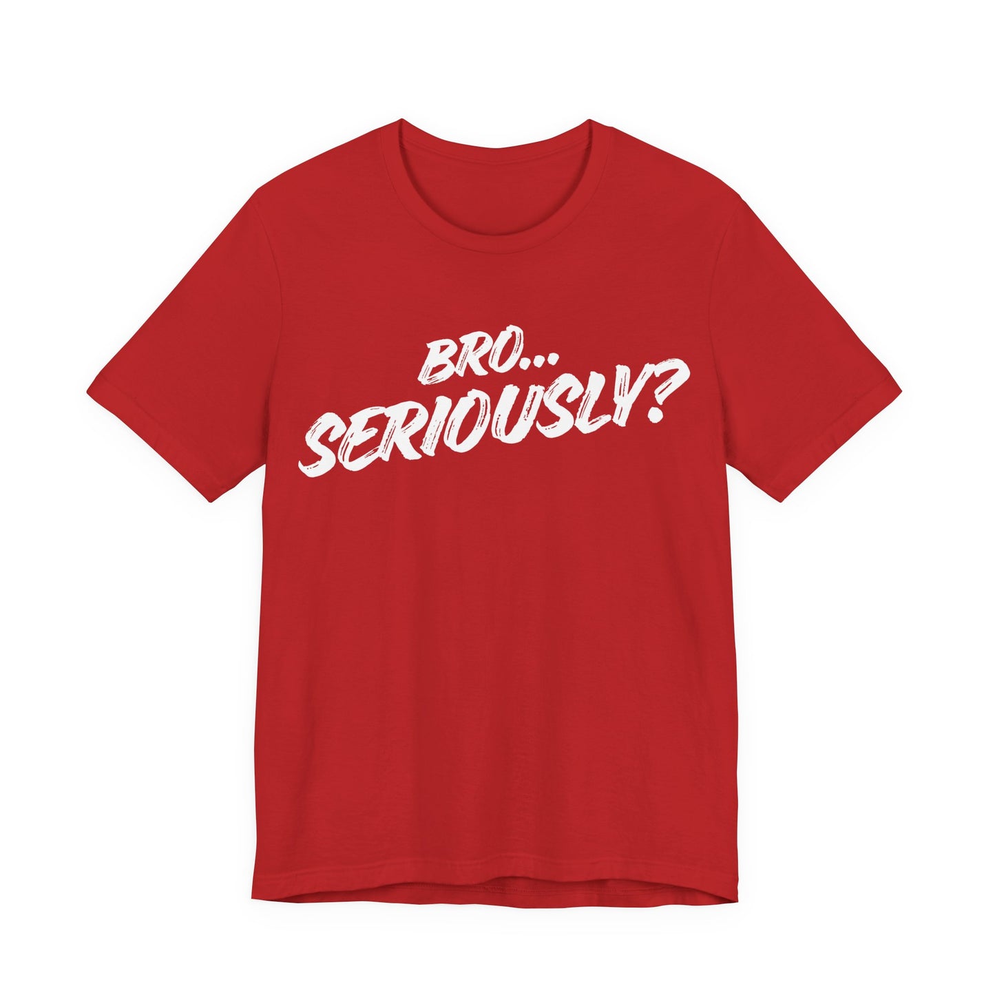 Bro.. Seriously – Sarcasm Statement Tee (White Lettering)