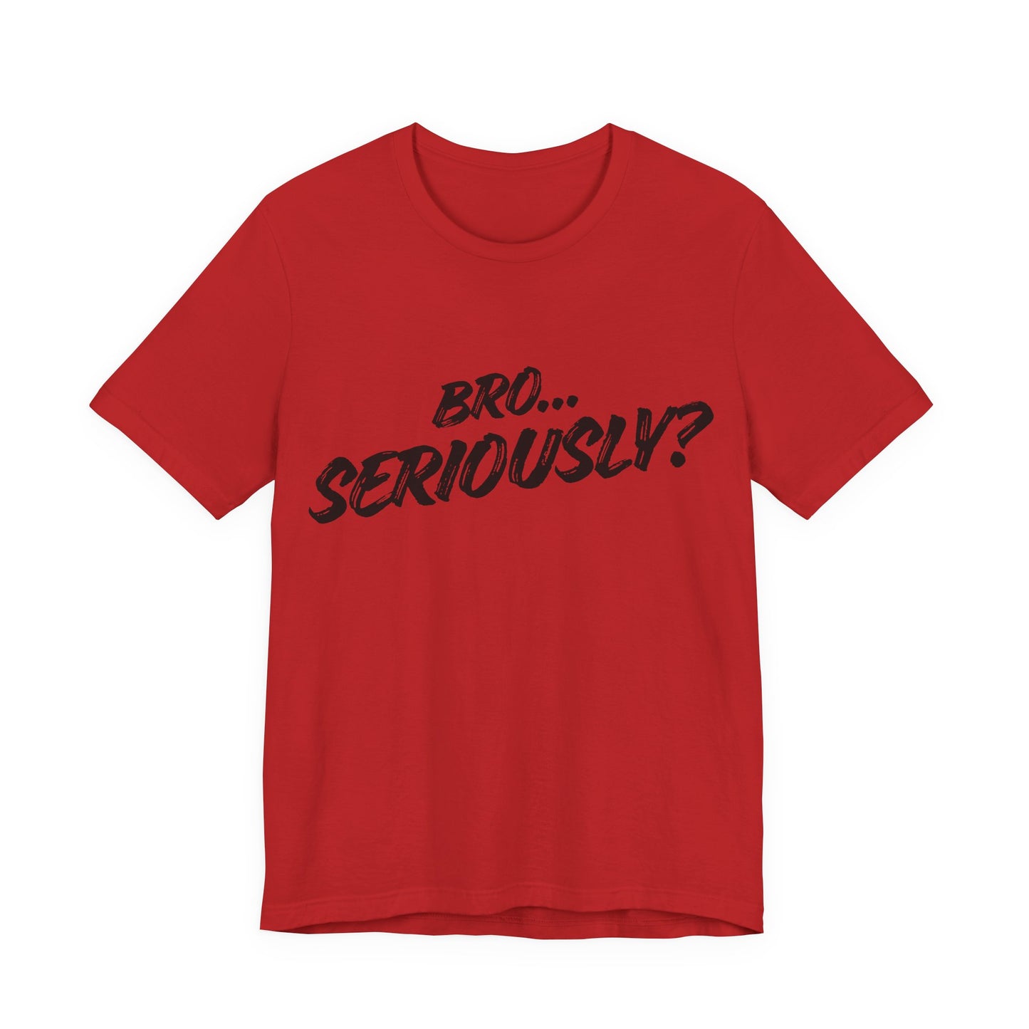 Bro.. Seriously – Sarcasm Statement Tee (Black Lettering)