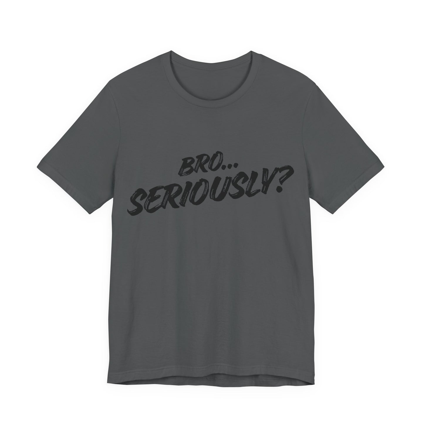 Bro.. Seriously – Sarcasm Statement Tee (Black Lettering)