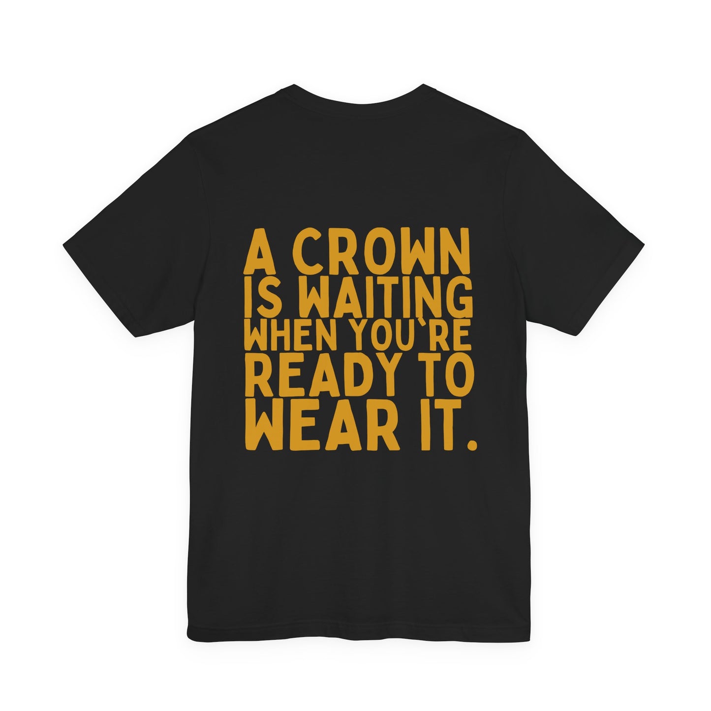 A Crown Is Ready Tee (Front Crown + Back Quote)
