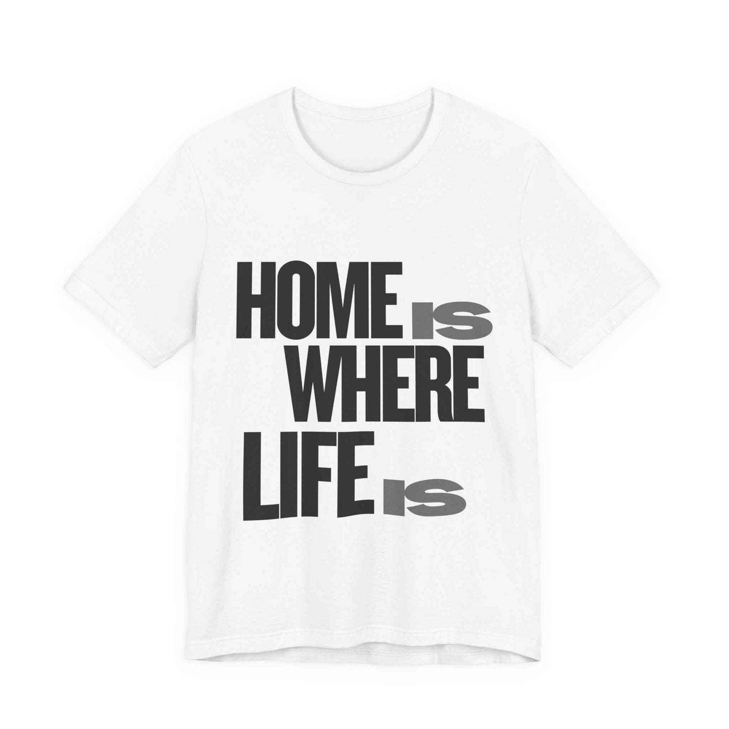 Home Is Where Life Is T-Shirt — Minimalist Typography Graphic T-Shirt