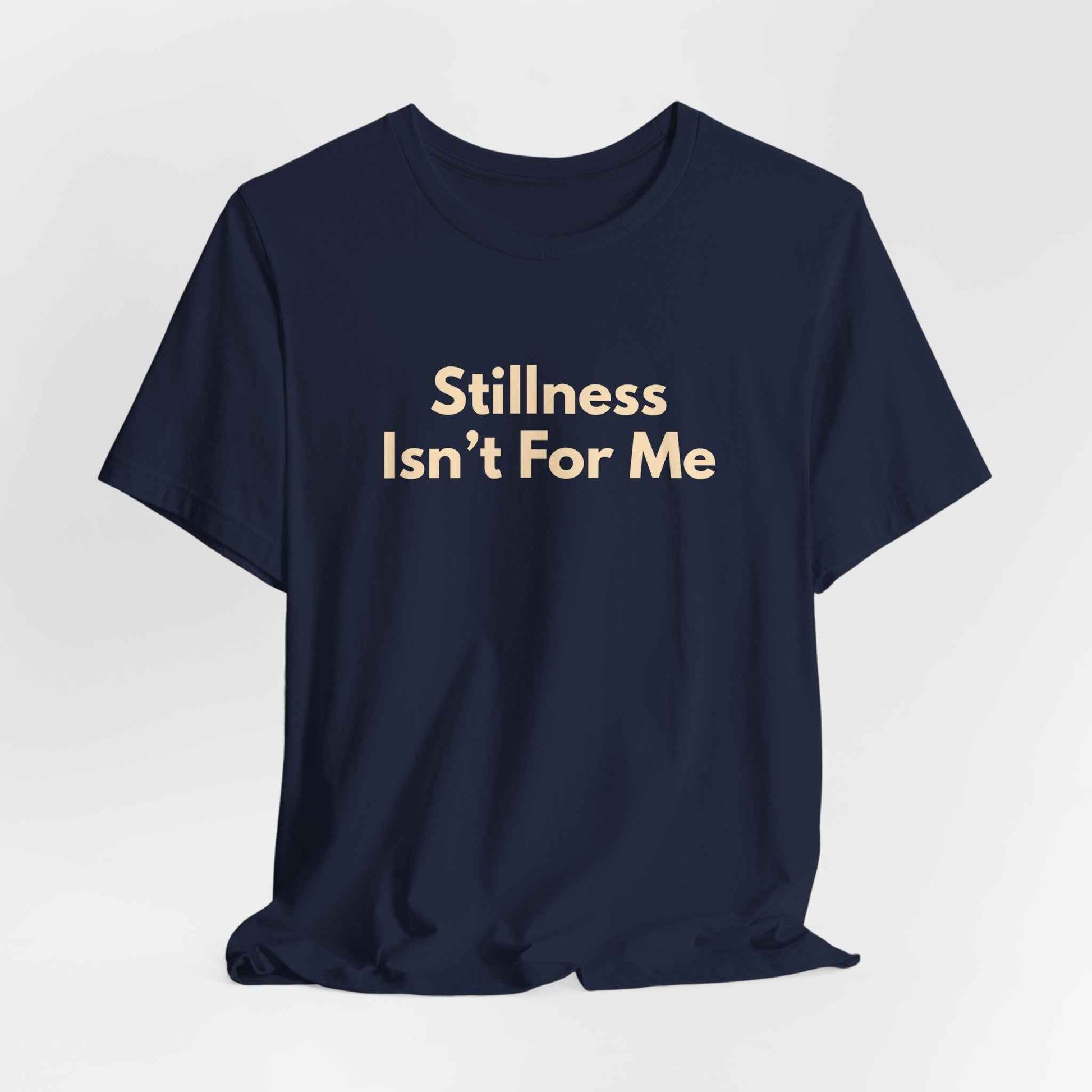 Stillness Isn't For Me Graphic Tee | Restless Soul T-Shirt | Adventure Shirt | Wanderer Tee | Gift for Traveler